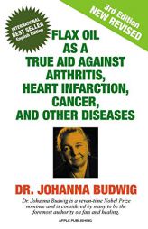 Flax Oil as a True Aid Against Arthritis, Heart Infarction, Cancer, and Other Diseases by Dr Johanna Budwig Paperback Book