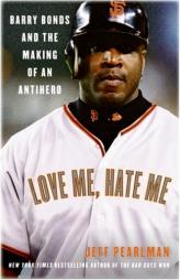 Love Me, Hate Me: Barry Bonds and the Making of an Antihero by Jeff Pearlman Paperback Book