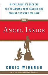 The Angel Inside: Michelangelo's Secrets for Following Your Passion and Finding the Work You Love by Chris Widener Paperback Book