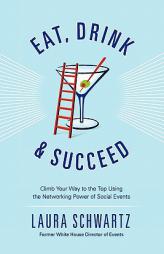 Eat, Drink and Succeed: Climb Your Way to the Top Using the Networking Power of Social Events by Laura Schwartz Paperback Book