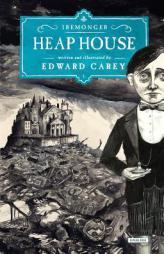 Heap House: The Iremonger Trilogy: Book One by Edward Carey Paperback Book