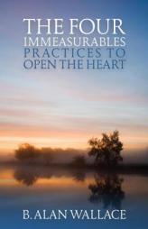 The Four Immeasurables: Practices To Open The Heart by B. Alan Wallace Paperback Book
