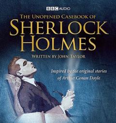 The Unopened Casebook of Sherlock Holmes: Inspired by the Original Stories of Arthur Conan Doyle by John Taylor Paperback Book