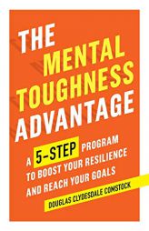 The Mental Toughness Advantage: A 5-Step Program to Boost Your Resilience and Reach Your Goals by Douglas Comstock Paperback Book