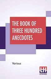 The Book Of Three Hundred Anecdotes: Historical, Literary, And Humorous. A New Selection. by Various Paperback Book