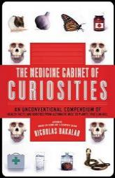 The Medicine Cabinet of Curiosities: An Unconventional Compendium of Health Facts and Oddities, from Asthmatic Mice to Plants that Can Kill by Nicholas Bakalar Paperback Book