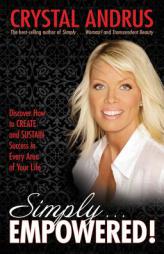 Simply EMPOWERED!: Discover How to CREATE and SUSTAIN Success in Every Area of Your Life by Crystal Andrus Paperback Book