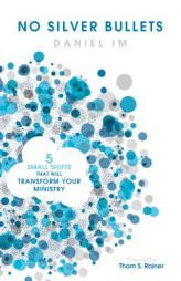 No Silver Bullets: Five Small Shifts that will Transform Your Ministry by Daniel Im Paperback Book