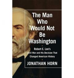 The Man Who Would Not Be Washington by Jonathan Horn Paperback Book