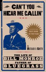 Can't You Hear Me Callin': The Life of Bill Monroe, Father of Bluegrass by Richard D. Smith Paperback Book