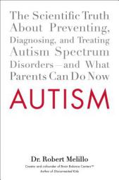 Autism: The Scientific Truth About Preventing, Diagnosing, and Treating Autism Spectrum Disorders--and What Parents Can Do Now by Robert Melillo Paperback Book