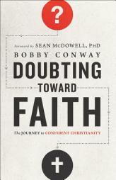 Doubting Toward Faith: The Journey to Confident Christianity by Bobby Conway Paperback Book