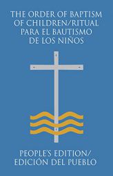The Order of Baptism of Children/Ritual para el Bautismo de los Niños: People's Edition/ Edición del pueblo by Various Paperback Book