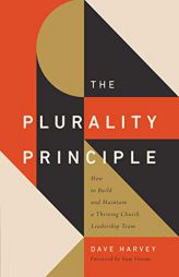 The Plurality Principle: How to Build and Maintain a Thriving Church Leadership Team. (The Gospel Coalition) by Dave Harvey Paperback Book
