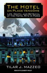 The Hotel on Place Vendome: Life, Death, and Betrayal at the Hotel Ritz in Paris by Tilar J. Mazzeo Paperback Book