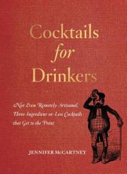 Cocktails for Drinkers: Not-Even-Remotely-Artisanal, Three-Ingredient-Or-Less Recipes That Get to the Point by Jennifer Palmer Paperback Book