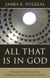 All That Is in God: Evangelical Theology and the Challenge of Classical Christian Theism by James E. Dolezal Paperback Book