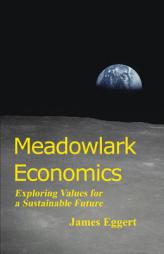 MEADOWLARK ECONOMICS: Exploring Values for a Sustainable Future (Revised Edition) by James Eggert Paperback Book