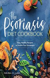 The Psoriasis Diet Cookbook: Easy, Healthy Recipes to Soothe Your Symptoms by Kellie Blake Paperback Book
