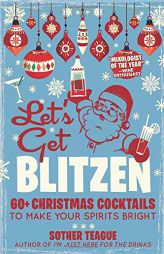 Let's Get Blitzen: 60+ Christmas Cocktails to Make Your Spirits Bright by Sother Teague Paperback Book