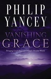 Vanishing Grace: Sharing Real Grace with a Thirsty World by Philip Yancey Paperback Book
