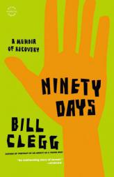 Ninety Days: A Memoir of Recovery by Bill Clegg Paperback Book