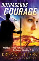 Outrageous Courage: What God Can Do with Raw Obedience and Radical Faith by Kris Vallotton Paperback Book