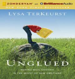 Unglued: Making Wise Choices in the Midst of Raw Emotions by Lysa TerKeurst Paperback Book