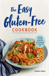 The Easy Gluten-Free Cookbook: Fast and Fuss-Free Recipes for Busy People on a Gluten-Free Diet by Lindsay Garza Paperback Book