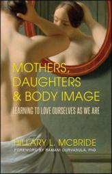 Mothers, Daughters, and Body Image: Learning to Love Ourselves as We Are by Hillary L. McBride Paperback Book