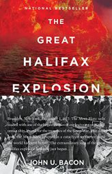 The Great Halifax Explosion: A World War I Story of Treachery, Tragedy, and Extraordinary Heroism by John U. Bacon Paperback Book
