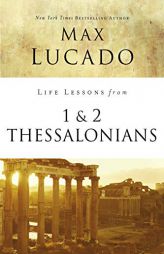 Life Lessons from 1 and 2 Thessalonians by Max Lucado Paperback Book