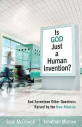 Is God Just a Human Invention?: And Seventeen Other Questions Raised by the New Atheists by Sean McDowell Paperback Book
