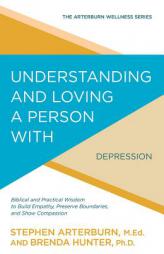 Understanding and Loving a Person with Depression: Biblical and Practical Wisdom to Build Empathy, Preserve Boundaries, and Show Compassion (The Arter by Stephen Arterburn Paperback Book