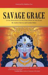 Savage Grace: Living Resiliently in the Dark Night of the Globe by Andrew Harvey Paperback Book