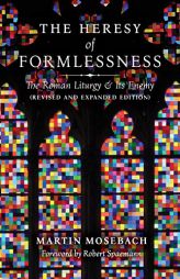 The Heresy of Formlessness: The Roman Liturgy and Its Enemy (Revised and Expanded Edition) by Martin Mosebach Paperback Book