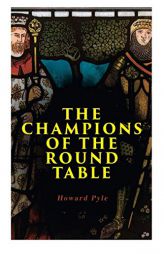 The Champions of the Round Table: Arthurian Legends & Myths of Sir Lancelot, Sir Tristan & Sir Percival by Howard Pyle Paperback Book