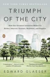 Triumph of the City: How Our Greatest Invention Makes Us Richer, Smarter, Greener, Healthier, and Happier by Edward Glaeser Paperback Book
