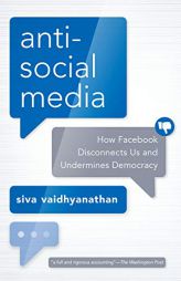 Antisocial Media: How Facebook Disconnects Us and Undermines Democracy by Siva Vaidhyanathan Paperback Book