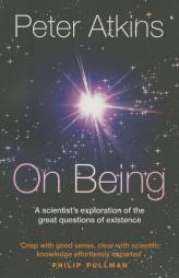 On Being: A Scientist's Exploration of the Great Questions of Existence by Peter Atkins Paperback Book