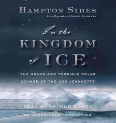 In the Kingdom of Ice: The Grand and Terrible Polar Voyage of the USS Jeannette by Hampton Sides Paperback Book