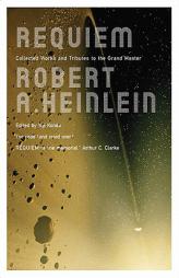 Requiem: Collected Works and Tributes to the Grand Master by Robert A. Heinlein Paperback Book