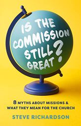 Is the Commission Still Great?: 8 Myths about Missions and What They Mean for the Church by Steve Richardson Paperback Book