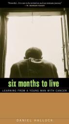 Six Months to Live: Learning from a Young Man with Cancer by Daniel Hallock Paperback Book