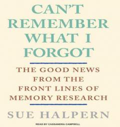 Can't Remember What I Forgot: The Good News from the Frontlines of Memory Research by Sue Halpern Paperback Book