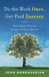 Do the Work Once, Get Paid Forever: How Smart People Invest in Real Estate by John Bogdasarian Paperback Book