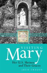 Visiting Mary: Her U.S. Shrines and Their Graces by Julie Cragon Paperback Book