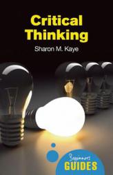 Critical Thinking (Beginner's Guides) by Sharon M. Kaye Paperback Book