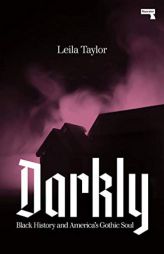 Darkly: Black History and America's Gothic Soul by Leila Taylor Paperback Book