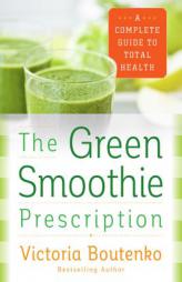The Green Smoothie Prescription: A Complete Guide to Total Health by Victoria Boutenko Paperback Book